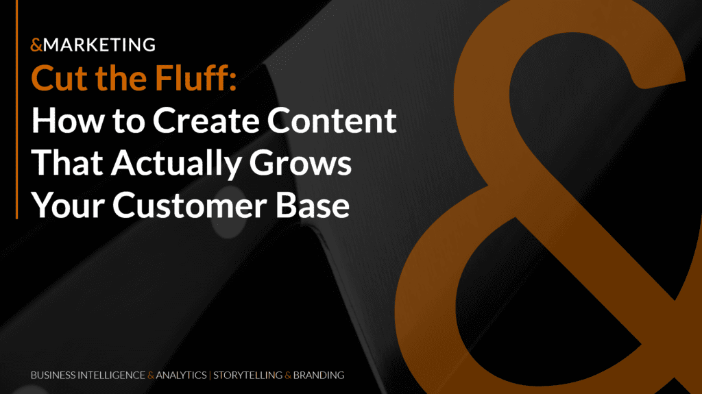 Cut the Fluff: How to Create Content That Actually Grows Your Customer Base