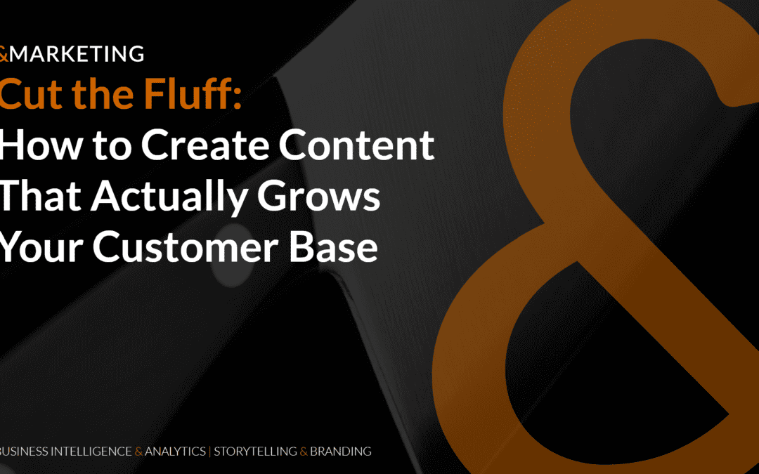 Cut the Fluff: How to Create Content That Actually Grows Your Customer Base